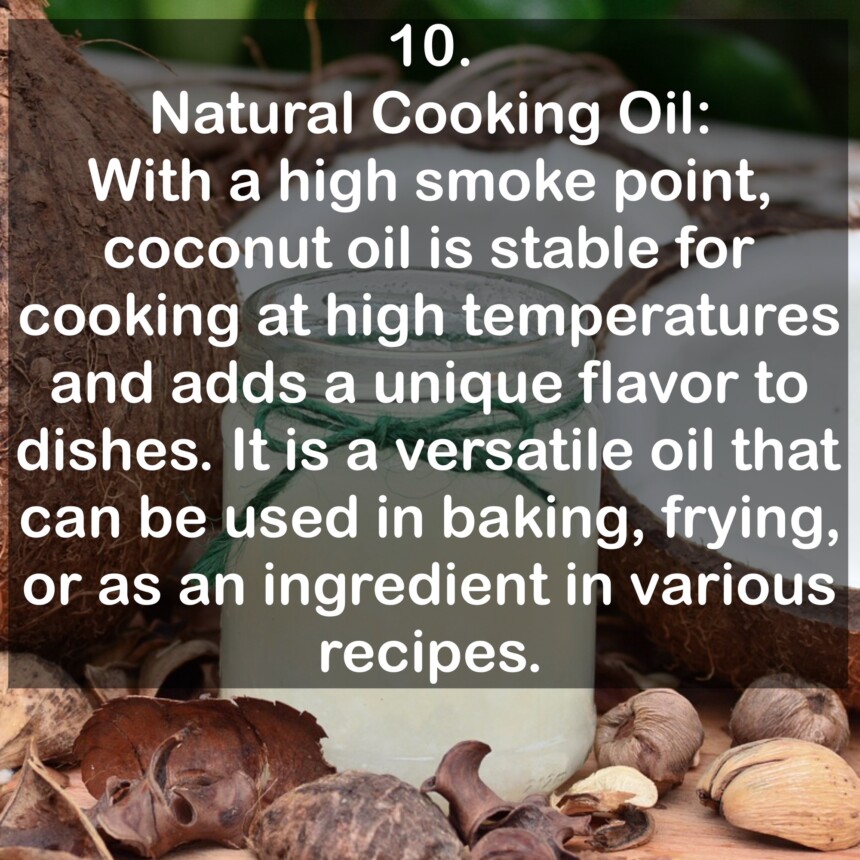 10. Natural Cooking Oil: With a high smoke point, coconut oil is stable for cooking at high temperatures and adds a unique flavor to dishes. It is a versatile oil that can be used in baking, frying, or as an ingredient in various recipes.