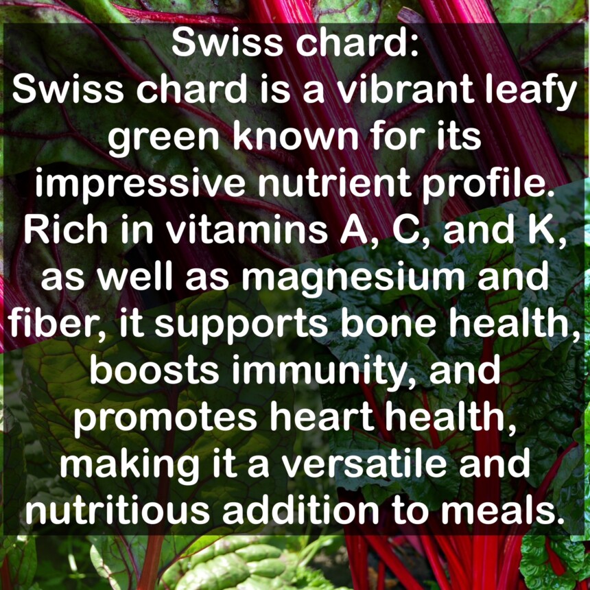 Swiss chard is a vibrant leafy green known for its impressive nutrient profile. Rich in vitamins A, C, and K, as well as magnesium and fiber, it supports bone health, boosts immunity, and promotes heart health, making it a versatile and nutritious addition to meals.