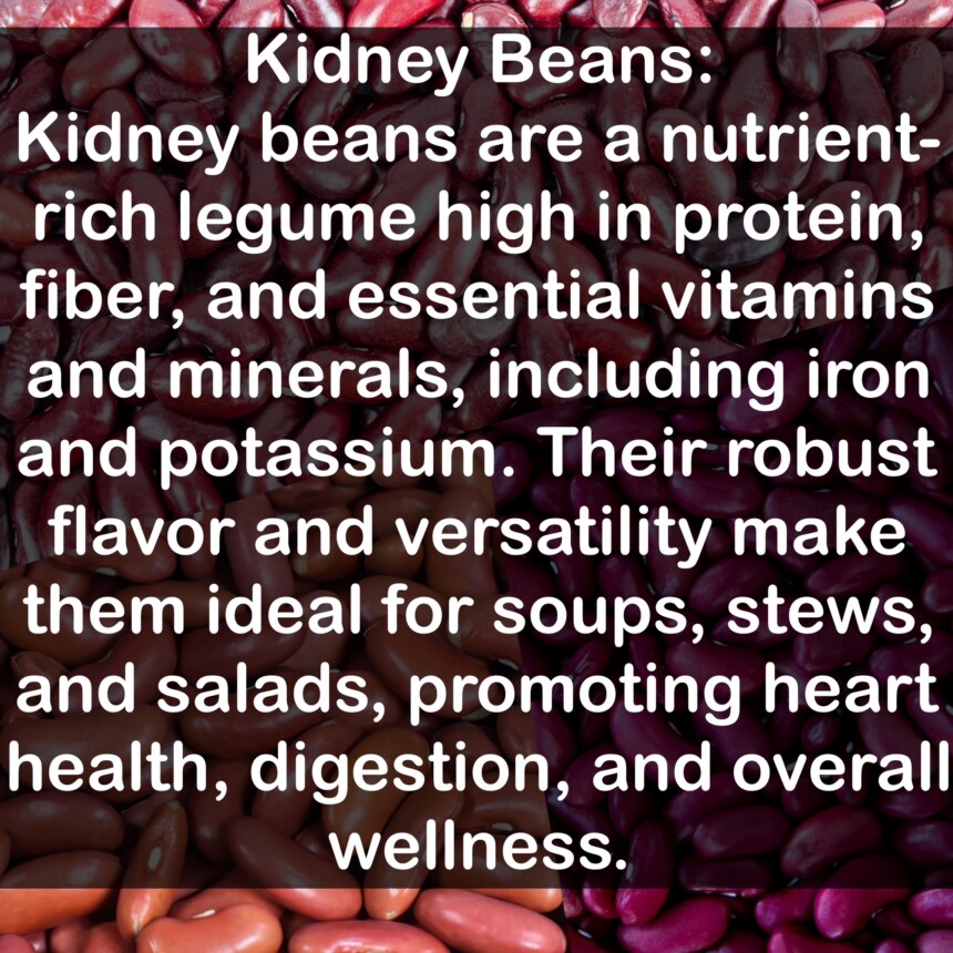Kidney beans are a nutrient-rich legume high in protein, fiber, and essential vitamins and minerals, including iron and potassium. Their robust flavor and versatility make them ideal for soups, stews, and salads, promoting heart health, digestion, and overall wellness.