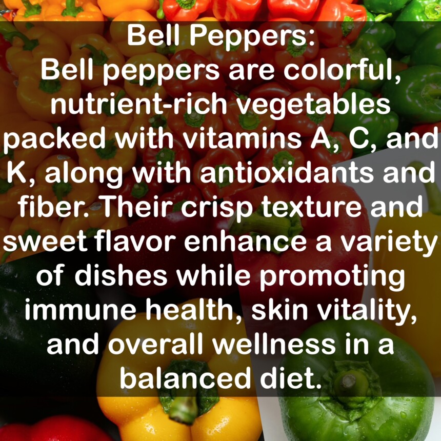 Bell peppers are colorful, nutrient-rich vegetables packed with vitamins A, C, and K, along with antioxidants and fiber. Their crisp texture and sweet flavor enhance a variety of dishes while promoting immune health, skin vitality, and overall wellness in a balanced diet.